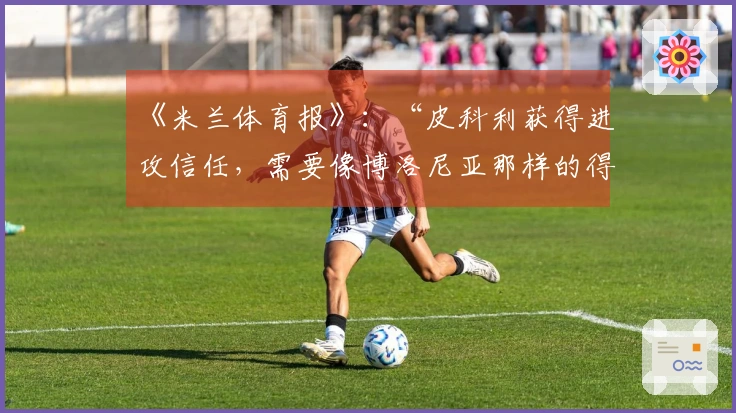 《米兰体育报》：“皮科利获得进攻信任，需要像博洛尼亚那样的得分”