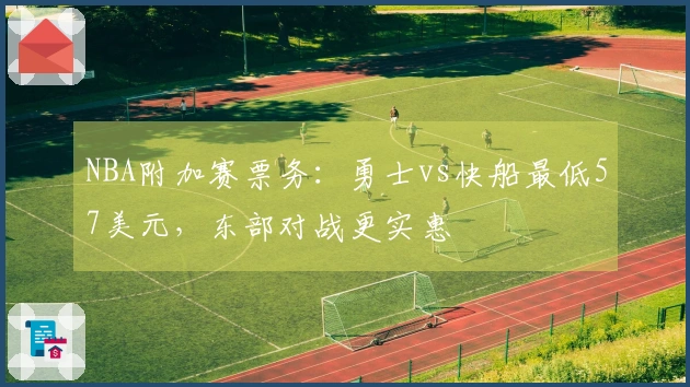 NBA附加赛票务：勇士vs快船最低57美元，东部对战更实惠