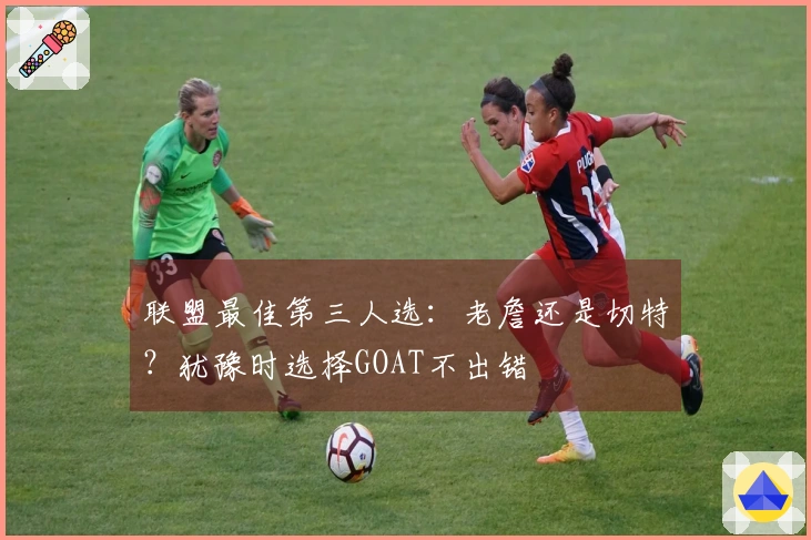 联盟最佳第三人选：老詹还是切特？犹豫时选择GOAT不出错