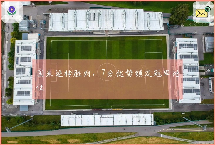 国米逆转胜利，7分优势锁定冠军地位