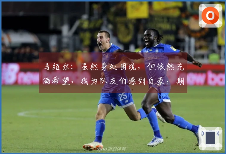 马绍尔：虽然身处困境，但依然充满希望，我为队友们感到自豪，期待下个赛季